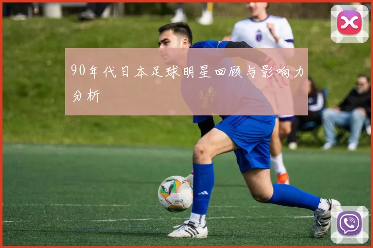 90年代日本足球明星回顾与影响力分析