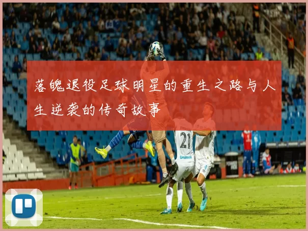 落魄退役足球明星的重生之路与人生逆袭的传奇故事