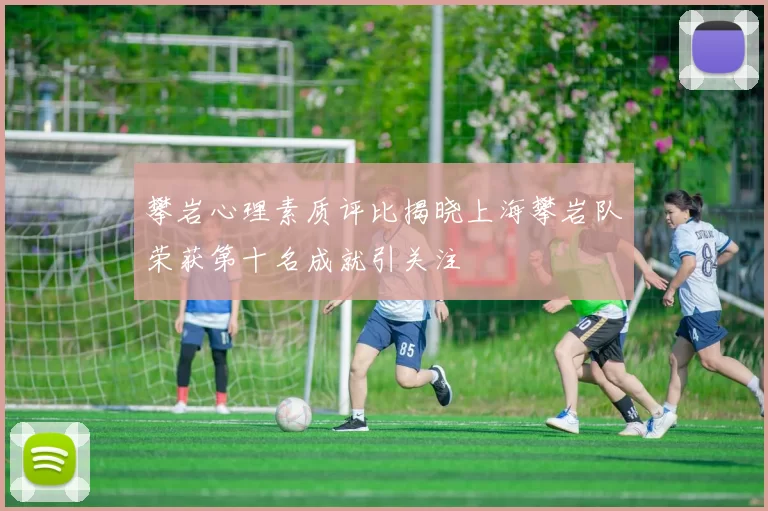 攀岩心理素质评比揭晓上海攀岩队荣获第十名成就引关注