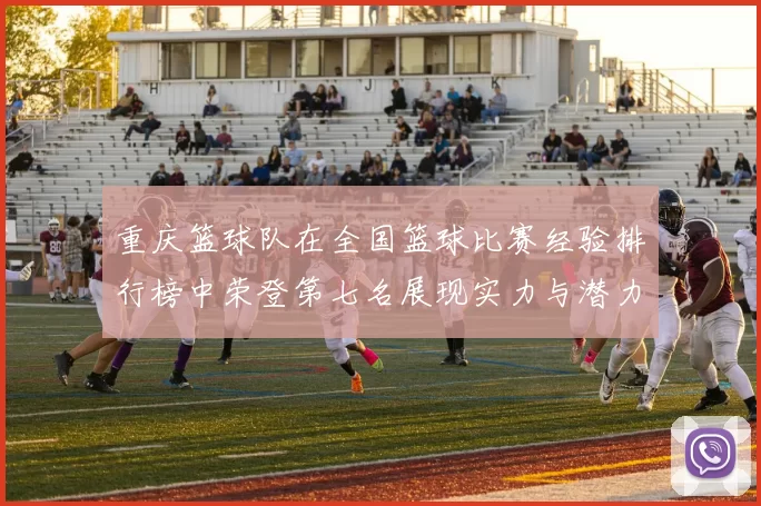 重庆篮球队在全国篮球比赛经验排行榜中荣登第七名展现实力与潜力
