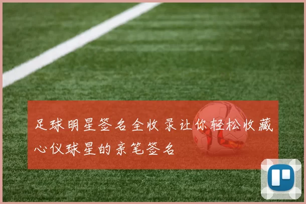 足球明星签名全收录让你轻松收藏心仪球星的亲笔签名